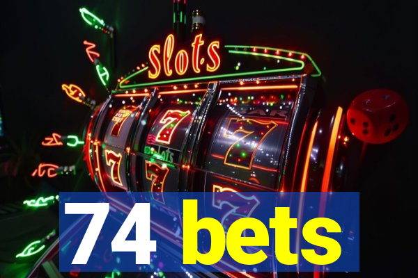 74 bets